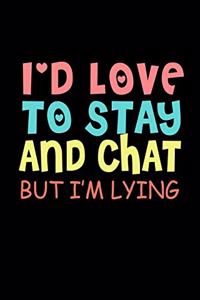 I'd Love To Stay And Chat But I'm Lying