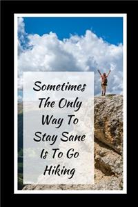 Sometimes The Only Way To Stay Sane Is To Go Hiking