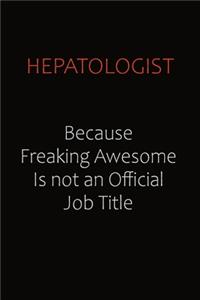 Hepatologist Because Freaking Awesome Is Not An Official Job Title