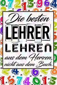 Die besten Lehrer lehren aus dem Herzen, nicht aus dem Buch.