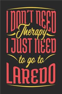 I Don't Need Therapy I Just Need To Go To Laredo