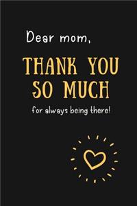Dear Mom, Thank You So Much For Always Being There