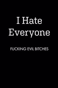 I Hate Everyone FUCKING EVIL BITCHES