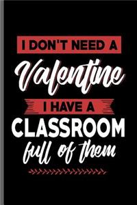 I don't need a Valentine I have a Classroom full of them