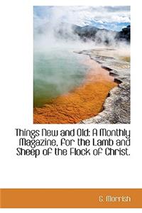 Things New and Old: A Monthly Magazine, for the Lamb and Sheep of the Flock of Christ.