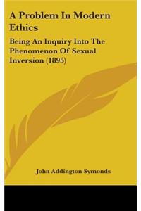 A Problem In Modern Ethics: Being An Inquiry Into The Phenomenon Of Sexual Inversion (1895)