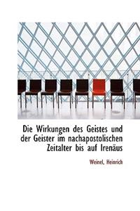 Die Wirkungen Des Geistes Und Der Geister Im Nachapostolischen Zeitalter Bis Auf Irenaus