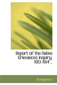 Report of the Native Grievances Inquiry, 1913-1914 ..