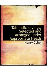 Talmudic Sayings, Selected and Arranged Under Appropriate Heads