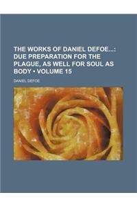 The Works of Daniel Defoe (Volume 15); Due Preparation for the Plague, as Well for Soul as Body