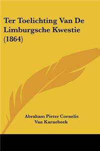 Ter Toelichting Van De Limburgsche Kwestie (1864)