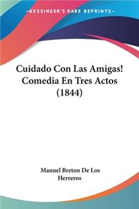 Cuidado Con Las Amigas! Comedia En Tres Actos (1844)