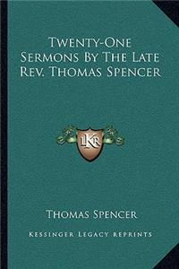 Twenty-One Sermons by the Late REV. Thomas Spencer