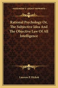 Rational Psychology Or, The Subjective Idea And The Objective Law Of All Intelligence