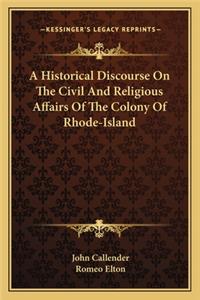 A Historical Discourse On The Civil And Religious Affairs Of The Colony Of Rhode-Island