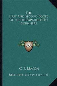 First and Second Books of Euclid Explained to Beginners