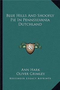 Blue Hills and Shoofly Pie in Pennsylvania Dutchland