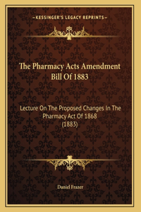 The Pharmacy Acts Amendment Bill Of 1883