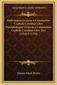 Anthologiae Graecae a Constantino Cephala Conditae Libri Treanthologiae Graecae a Constantino Cephala Conditae Libri Tres (1754) S (1754)