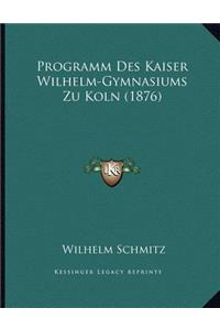 Programm Des Kaiser Wilhelm-Gymnasiums Zu Koln (1876)