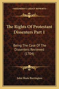 Rights Of Protestant Dissenters Part 1: Being The Case Of The Dissenters Reviewed (1704)
