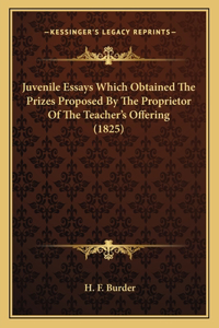 Juvenile Essays Which Obtained The Prizes Proposed By The Proprietor Of The Teacher's Offering (1825)