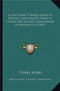 Le Rhythme Tonique Dans La Poesie Liturgique Et Dans Le Chant Des Eglises Chretiennes Au Moyen Age (1903)