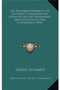 Der Strafbare Bankbruch In Historisch-Dogmatischer Entwickelung Mit Besonderer Berucksichtigung Der Schuldfrage (1893)