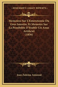 Memoires Sur L'Enterotomie Du Gros Intestin, Et Memoire Sur La Possibilite D'Etablir Un Anus Artificiel (1856)