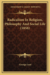 Radicalism In Religion, Philosophy And Social Life (1858)