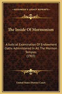 Inside Of Mormonism: A Judicial Examination Of Endowment Oaths Administered In All The Mormon Temples (1903)