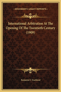 International Arbitration At The Opening Of The Twentieth Century (1909)
