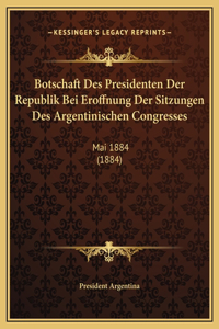 Botschaft Des Presidenten Der Republik Bei Eroffnung Der Sitzungen Des Argentinischen Congresses