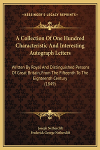 A Collection Of One Hundred Characteristic And Interesting Autograph Letters