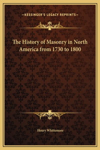 The History of Masonry in North America from 1730 to 1800