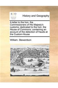 A Letter to the Hon. the Commissioners of His Majesty's Customs; Dedicated to the Hon. the House of Commons