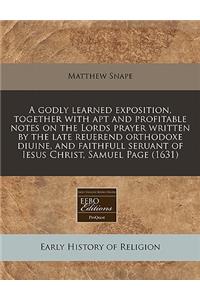 A Godly Learned Exposition, Together with Apt and Profitable Notes on the Lords Prayer Written by the Late Reuerend Orthodoxe Diuine, and Faithfull Seruant of Iesus Christ, Samuel Page (1631)