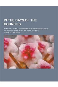 In the Days of the Councils; A Sketch of the Life and Times of Baldassare Cossa (Afterward Pope John the Twenty-Third)