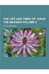 The Life and Times of Jesus the Messiah Volume 2