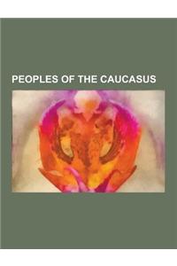 Peoples of the Caucasus: Alans, Kabarday, Azerbaijani People, Kalmyk People, Armenians, Adyghe People, Terek Cossacks, Chechen People, Ethnic C