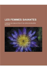 Les Femmes Savantes; Comedie En Cinq Actes Et En Vers de Moliere