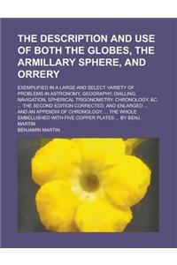 The Description and Use of Both the Globes, the Armillary Sphere, and Orrery; Exemplified in a Large and Select Variety of Problems in Astronomy, Geog