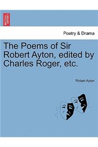 Poems of Sir Robert Ayton, Edited by Charles Roger, Etc.