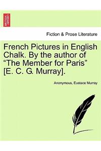 French Pictures in English Chalk. by the Author of "The Member for Paris" [E. C. G. Murray].