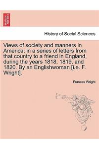 Views of society and manners in America; in a series of letters from that country to a friend in England, during the years 1818, 1819, and 1820. By an Englishwoman [i.e. F. Wright].