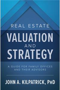 Real Estate Valuation and Strategy: A Guide for Family Offices and Their Advisors