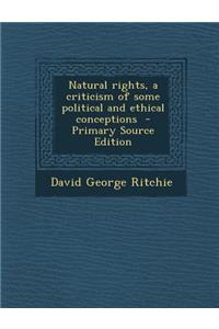 Natural Rights, a Criticism of Some Political and Ethical Conceptions