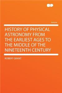 History of Physical Astronomy from the Earliest Ages to the Middle of the Nineteenth Century