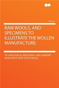 Raw Wools, and Specimens to Illustrate the Wollen Manufacture;