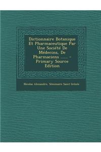 Dictionnaire Botanique Et Pharmaceutique Par Une Société De Médecins, De Pharmaciens ...... - Primary Source Edition